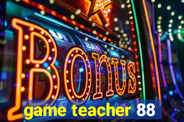 game teacher 88